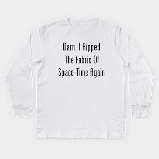 Darn, I Ripped The Fabric Of Space-Time Again Kids Long Sleeve T-Shirt